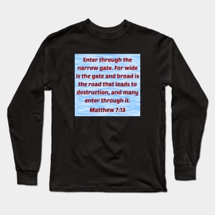 Bible Verse Matthew 7:13 Long Sleeve T-Shirt